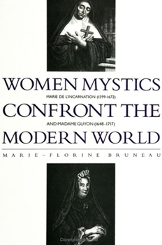 Paperback Women Mystics Confront the Modern World: Marie de L'Incarnation (1599-1672) and Madame Guyon (1648-1717) Book