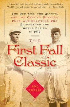 Paperback The First Fall Classic: The Red Sox, the Giants, and the Cast of Players, Pugs, and Politicos Who Reinvented the World Series in 1912 Book