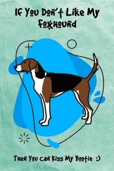 If You Don't Like My Foxhound Then You Can Kiss My Bootie: Journal Notebook Gift for Dog and Puppy Lovers