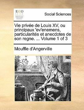 Paperback Vie Privee de Louis XV, Ou Principaux 'Ev'enemens, Particularites Et Anecdotes de Son Regne. ... Volume 1 of 3 [French] Book