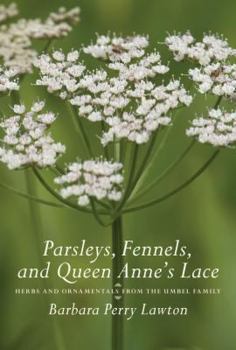 Hardcover Parsleys, Fennels, and Queen Anne's Lace: Herbs and Ornamentals from the Umbel Family Book