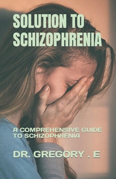 Paperback Solution to Schizophrenia: A Comprehensive Guide to Schizophrenia Book