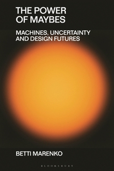 Paperback The Power of Maybes: Machines, Uncertainty and Design Futures Book