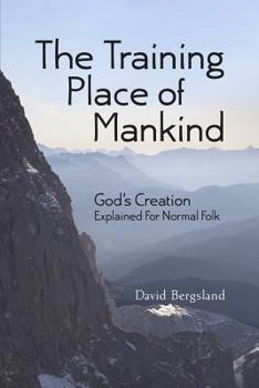 Paperback The Training Place of Mankind: God's Creation Explained For Normal Folk Book