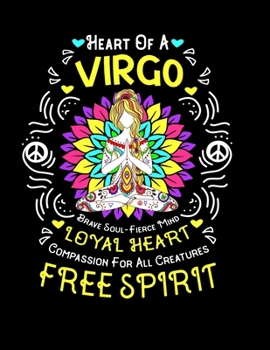 Heart Of a Virgo Brave Soul Fierce Mind Loyal Heart Compassion For All Creatures Free Spirit: Birthday Notebook Virgo Birthday Girl September August 23-Sept 22 Birthday Zodiac Virgo Horoscope