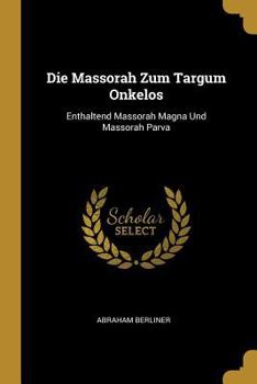 Paperback Die Massorah Zum Targum Onkelos: Enthaltend Massorah Magna Und Massorah Parva [German] Book