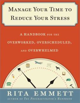 Paperback Manage Your Time to Reduce Your Stress: A Handbook for the Overworked, Overscheduled, and Overwhelmed Book