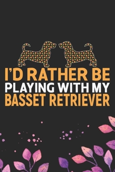 I'd Rather Be Playing with My Basset Retriever: Cool Basset Retriever Dog Journal Notebook - Basset Retriever Puppy Lover Gifts – Funny Basset ... Retriever Owner Gifts. 6 x 9 in 120 pages