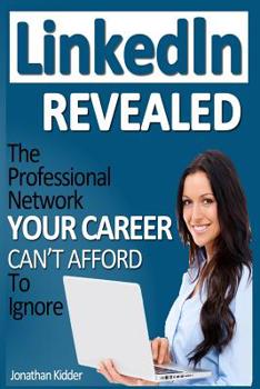 Paperback LinkedIn Revealed: The Professional Network Your Career Can't Afford To Ignore & The 15 Steps For Optimizing Your LinkedIn Profile Book