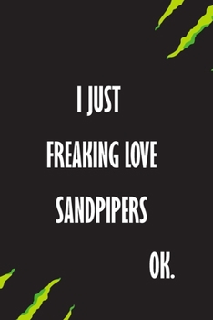 Paperback I Just Freaking Love Sandpipers Ok: A Journal to organize your life and working on your goals: Passeword tracker, Gratitude journal, To do list, Fligh Book