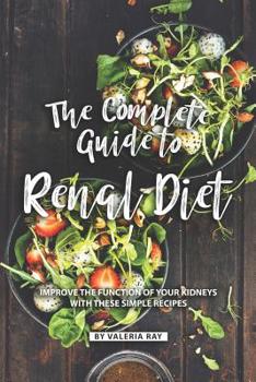 Paperback The Complete Guide to Renal Diet: Improve the Function of Your Kidneys with These Simple Recipes Book