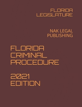 FLORIDA CRIMINAL PROCEDURE 2021 EDITION: NAK LEGAL PUBLISHING