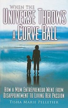 Paperback When the Universe Throws a Curve Ball: How a Mom Entrepreneur Went from Disappointment to Living Her Passion Book