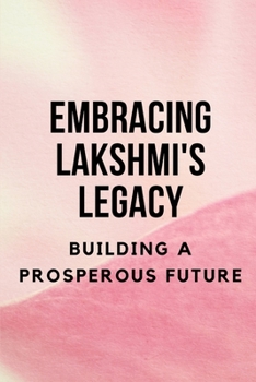 Paperback Embracing Lakshmi's Legacy: Building a Prosperous Future Book