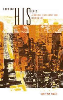 Paperback Through His Eyes: A Biblical Philosophy for Modern Life Book