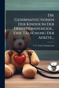 Paperback Die Gehirnaffectionen Der Kinder In Der Dentitionsperiode... Eine Täuschung Der Aerzte... [German] Book