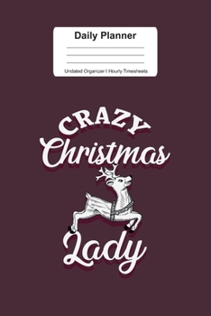 Daily Planner Undated Organizer I Hourly Timesheets: For Crazy Christmas Lady Reindeer Gift I Get Things Done I Schedule, ToDo's,  Appointments I ... Goals I Gift For Work, Hobby, Sports, School