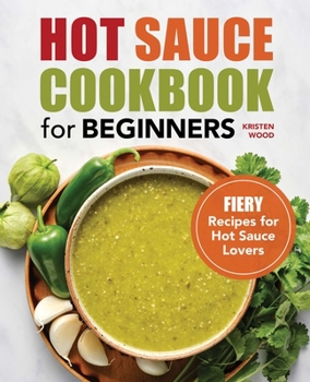 Paperback Hot Sauce Cookbook for Beginners: Fiery Recipes for Hot Sauce Lovers Book