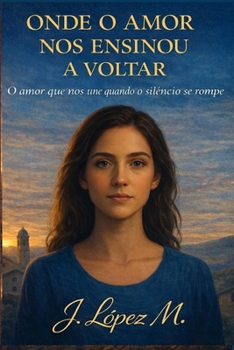Onde o Amor nos Ensinou a Voltar: O amor que nos une quando o silêncio se rompe (Portuguese Edition)