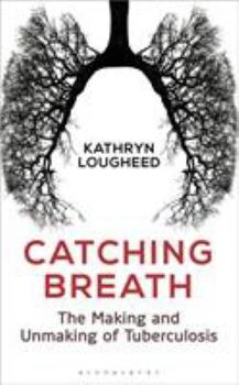 Hardcover Catching Breath: The Making and Unmaking of Tuberculosis Book