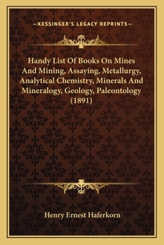 Paperback Handy List Of Books On Mines And Mining, Assaying, Metallurgy, Analytical Chemistry, Minerals And Mineralogy, Geology, Paleontology (1891) Book