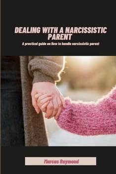 Paperback Dealing with a Narcissistic parent: A practical guide on How to handle a narcissistic parent Book