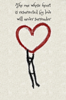 Journal: The one whose heart is resurrected by love will never surrender, 6" x 9". 130 pages