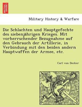Paperback Die Schlachten Und Hauptgefechte Des Siebenja Hrigen Krieges. Mit Vorherrschender Bezugnahme Auf Den Gebrauch Der Artillerie, in Verbindung Mit Den Be [German] Book