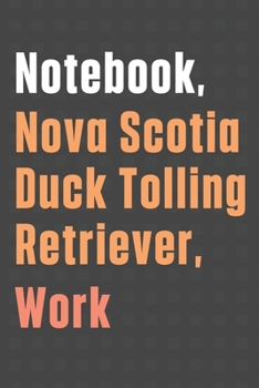 Paperback Notebook, Nova Scotia Duck Tolling Retriever, Work: For Nova Scotia Duck Tolling Retriever Dog Fans Book
