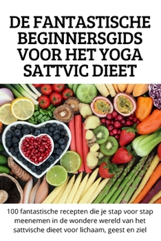 Paperback de Fantastische Beginnersgids Voor Het Yoga Sattvic Dieet [Dutch] Book
