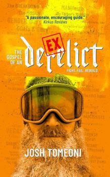 Paperback The Gospel of an Ex-Derelict: Fight. Fail. Rebuild. Book