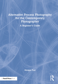Hardcover Alternative Process Photography for the Contemporary Photographer: A Beginner's Guide Book