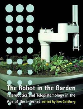 Hardcover The Robot in the Garden: Telerobotics and Telepistemology in the Age of the Internet Book