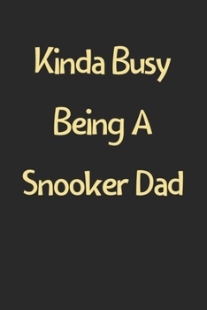 Kinda Busy Being A Snooker Dad: Lined Journal, 120 Pages, 6 x 9, Funny Snooker Gift Idea, Black Matte Finish (Kinda Busy Being A Snooker Dad Journal)