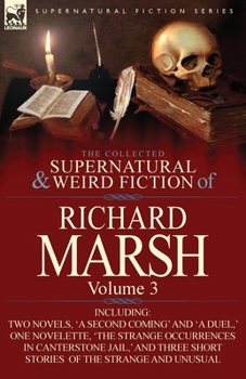Paperback The Collected Supernatural and Weird Fiction of Richard Marsh: Volume 3-Including Two Novels, 'a Second Coming' and 'a Duel, ' One Novelette, 'The Str Book