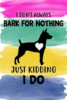 I Don't Always Bark For Nothing Just Kidding I Do Notebook Journal: 110 Blank Lined Papers - 6x9 Personalized Customized Rat Terrier Notebook Journal Gift For Rat Terrier Puppy Owners and Lovers