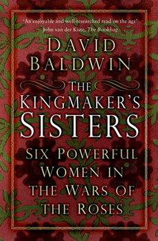Paperback The Kingmaker's Sisters: Six Powerful Women in the Wars of the Roses Book