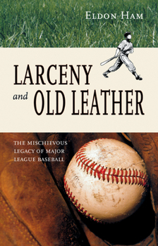 Hardcover Larceny & Old Leather: The Mischievous Legacy of Major League Baseball Book