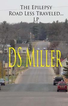 Paperback The epilepsy road less traveled and my journey on epilepsy's excess static electricity highway: A patient's look under the hood: Life is a strange det Book