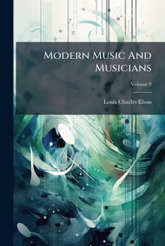 Modern Music and Musicians, Volume 9...