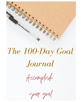 Paperback The 100-Day Goal Journal: Acomplish Your Goal Book