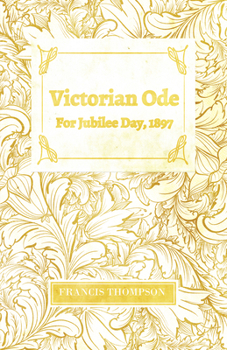 Paperback Victorian Ode - For Jubilee Day, 1897;With a Chapter from Francis Thompson, Essays, 1917 by Benjamin Franklin Fisher Book