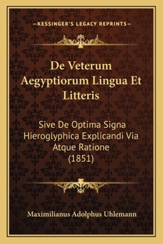 De Veterum Ægyptiorum Lingua Et Litteris: Sive De Optima Signa Hieroglyphica Explicandi Via Atque Ratione. Accedunt Indices Et Vocabularii Hieroglyphici Specimen...