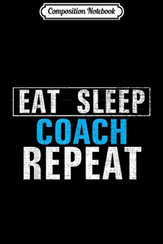 Composition Notebook: Vintage Eat Sleep Coach Repeat Funny Sports Love Gift  Journal/Notebook Blank Lined Ruled 6x9 100 Pages