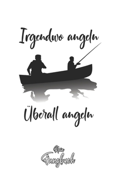 Mein Fangbuch: Irgendwo angeln �berall angeln Fischer Silhouette - Angelbuch - Fangbuch zum ausf�llen + Spruchsammlung - 120 Seiten (DIN A5/15x22cm) Glanz Cover - Anglersport, Hobby, Fischen, F�nge, A