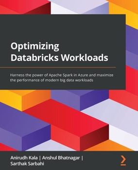 Paperback Optimizing Databricks Workloads: Harness the power of Apache Spark in Azure and maximize the performance of modern big data workloads Book