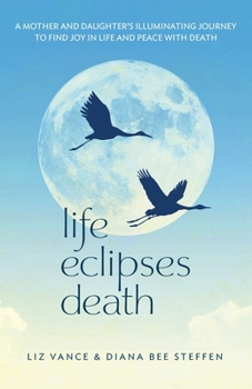 Paperback Life Eclipses Death: A Mother and Daughter's Illuminating Journey to Find Joy in Life and Peace with Death Book