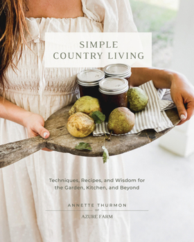 Hardcover Simple Country Living: Techniques, Recipes, and Wisdom for the Garden, Kitchen, and Beyond Book