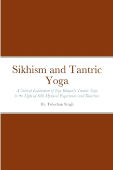 Paperback Sikhism and Tantric Yoga: A Critical Evaluation of Yogi Bhajan's Tantric Yoga in the Light of Sikh Mystical Experiences and Doctrines Book