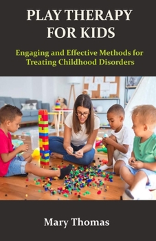Paperback Play Therapy for Kids: Engaging and Effective Methods for Treating Childhood Disorders Book